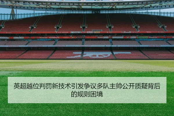 英超越位判罚新技术引发争议多队主帅公开质疑背后的规则困境